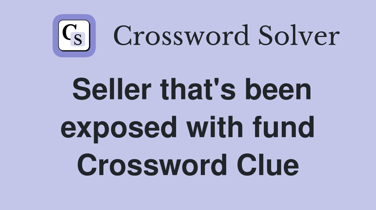 Seller that's been exposed with fund Crossword Clue