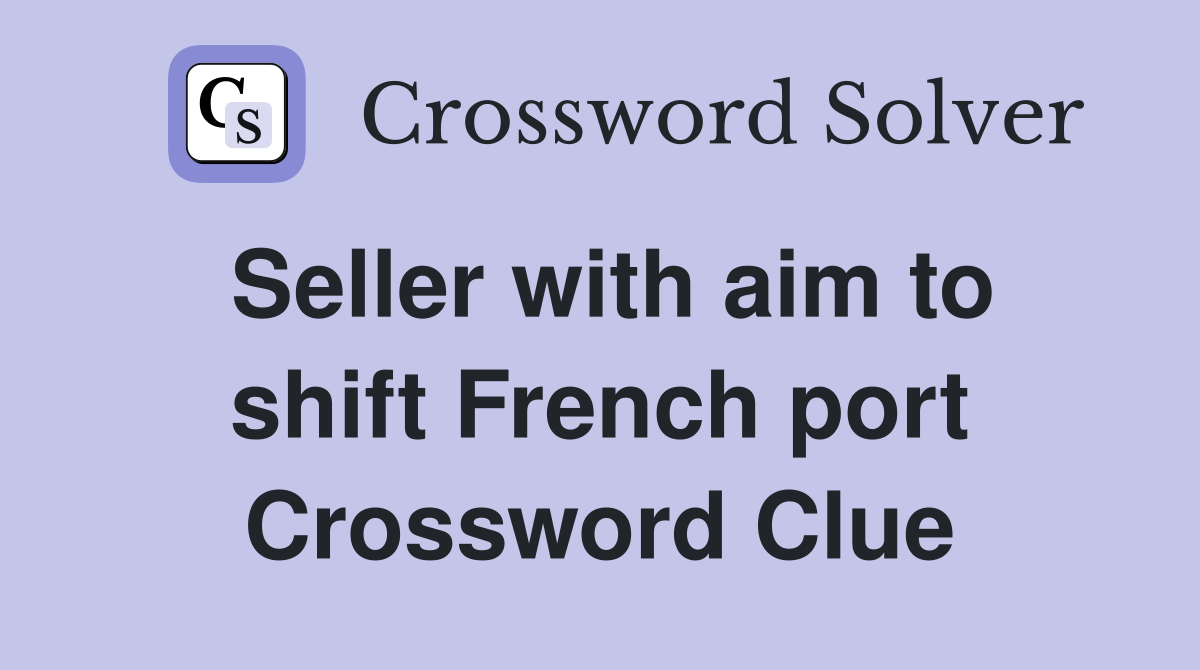 Seller with aim to shift French port Crossword Clue