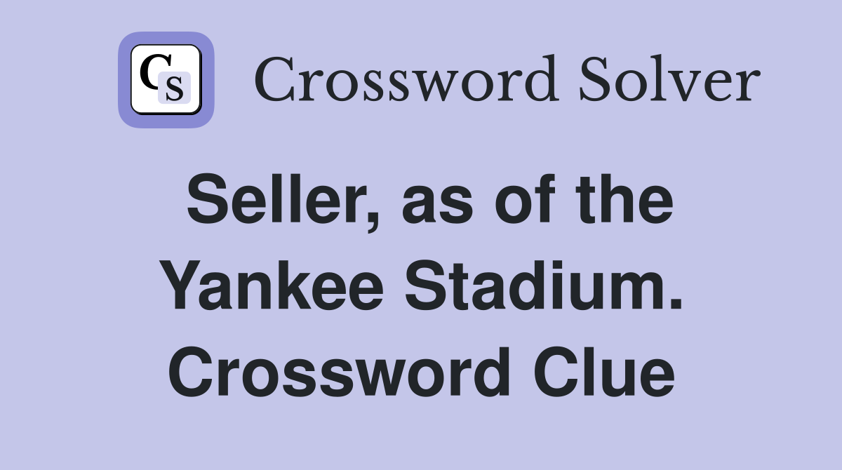 Seller, as of the Yankee Stadium. Crossword Clue