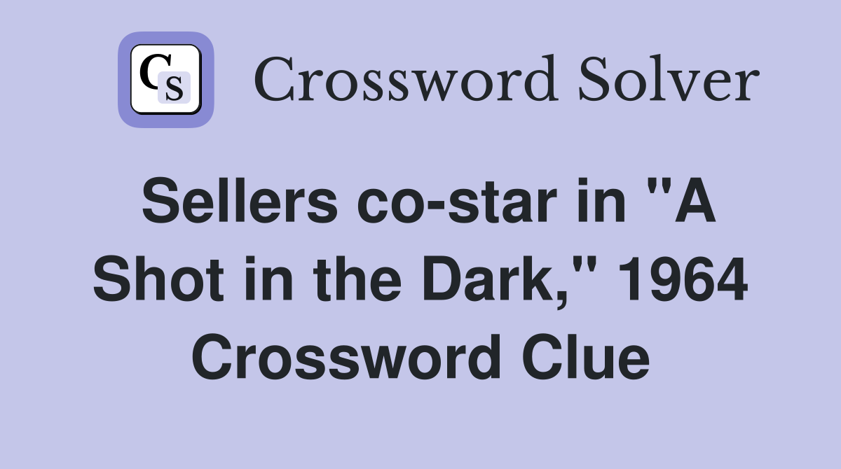Sellers co-star in "A Shot in the Dark," 1964 Crossword Clue