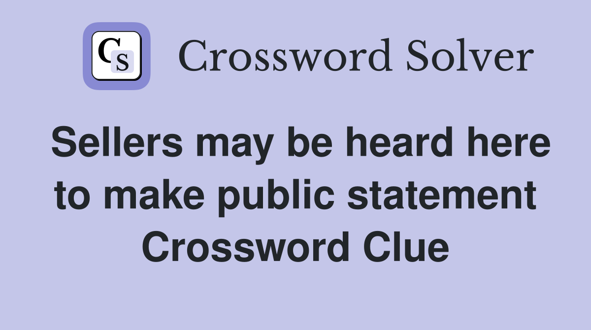 Sellers may be heard here to make public statement Crossword Clue