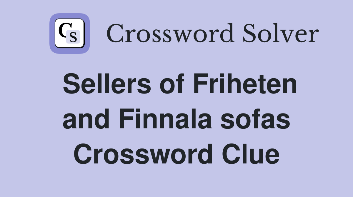Sellers of Friheten and Finnala sofas Crossword Clue
