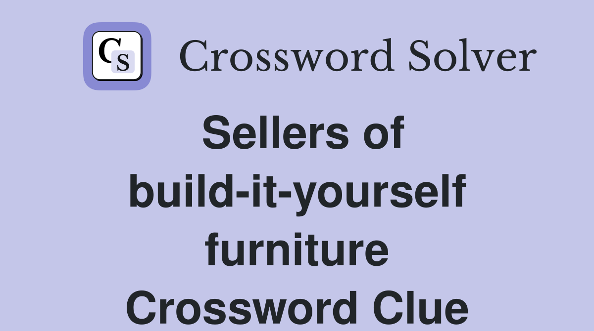 Sellers of build-it-yourself furniture Crossword Clue