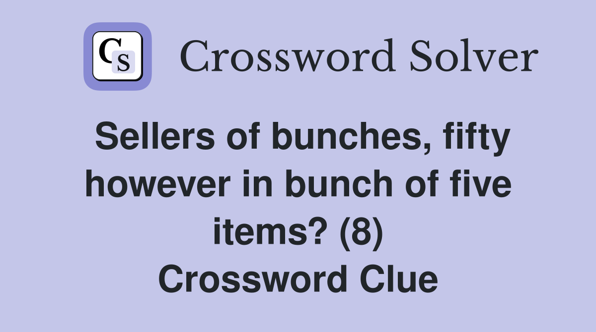 Sellers of bunches, fifty however in bunch of five items? (8) Crossword Clue