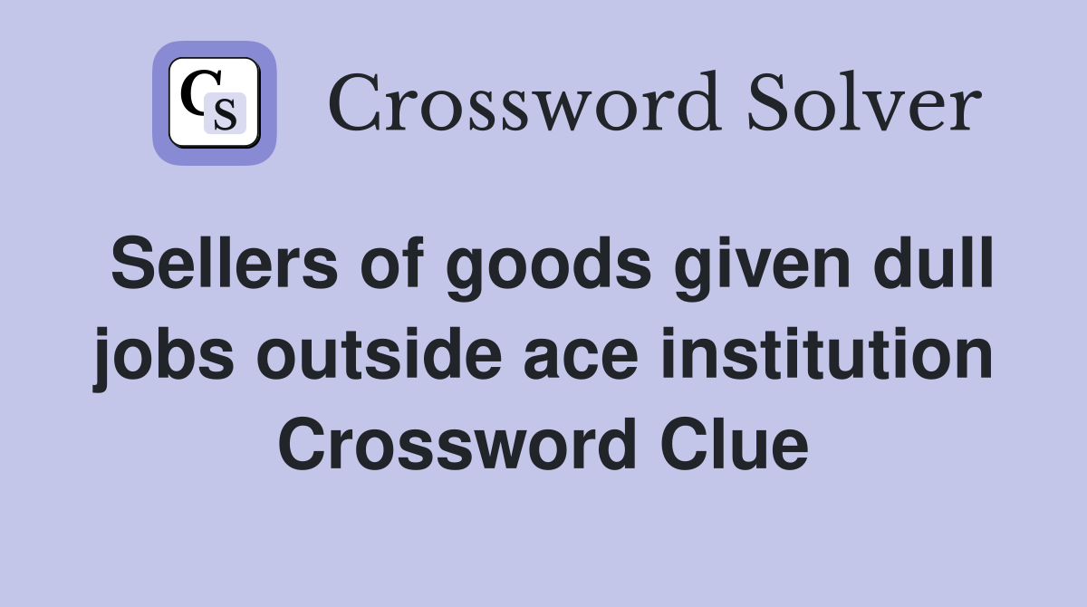 Sellers of goods given dull jobs outside ace institution Crossword Clue