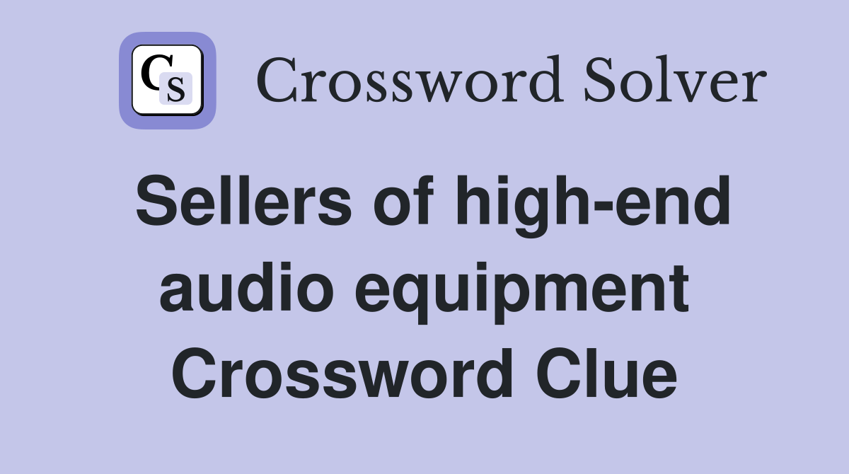 Sellers of high-end audio equipment Crossword Clue