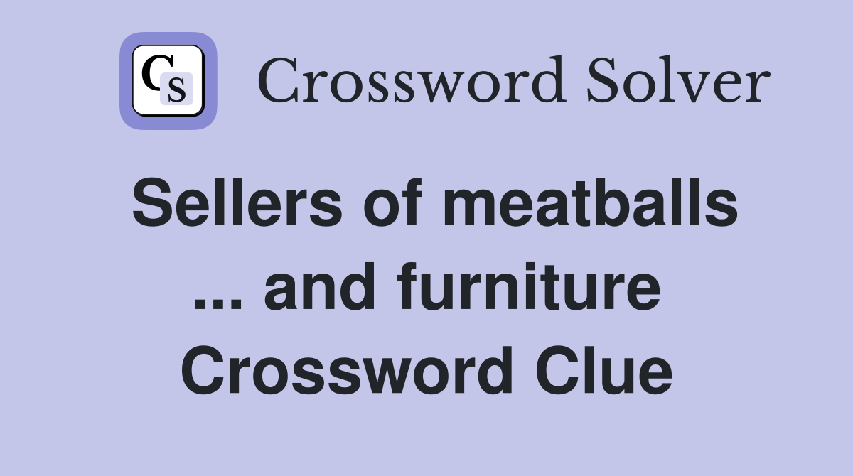 Sellers of meatballs ... and furniture Crossword Clue