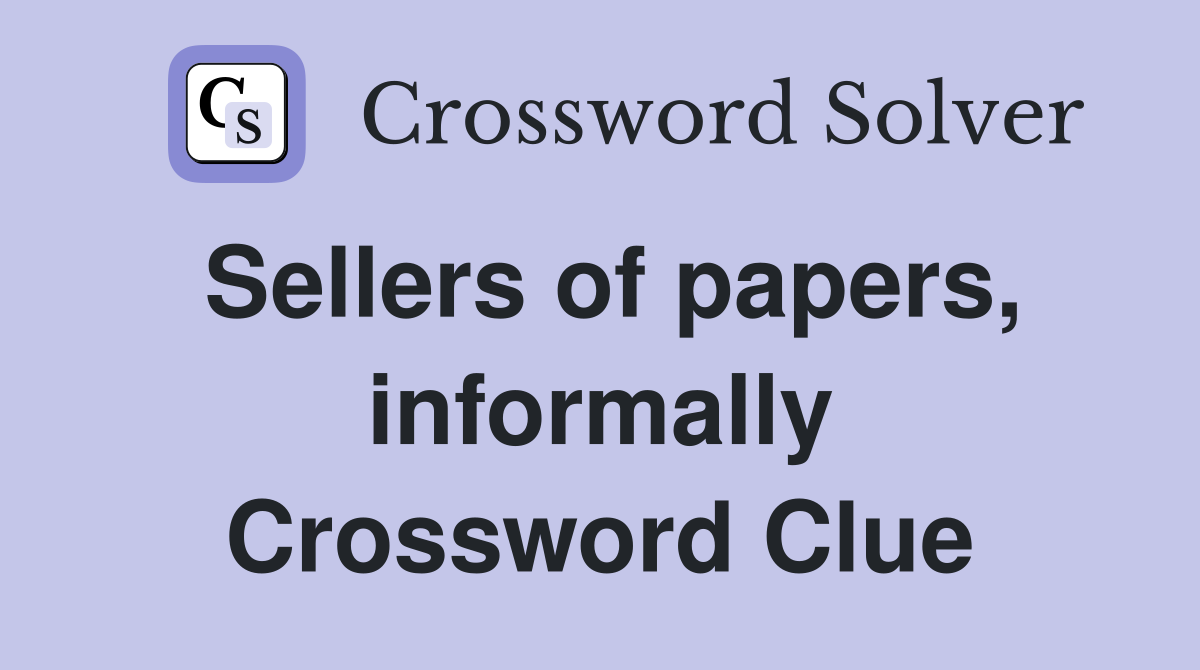Sellers of papers, informally Crossword Clue