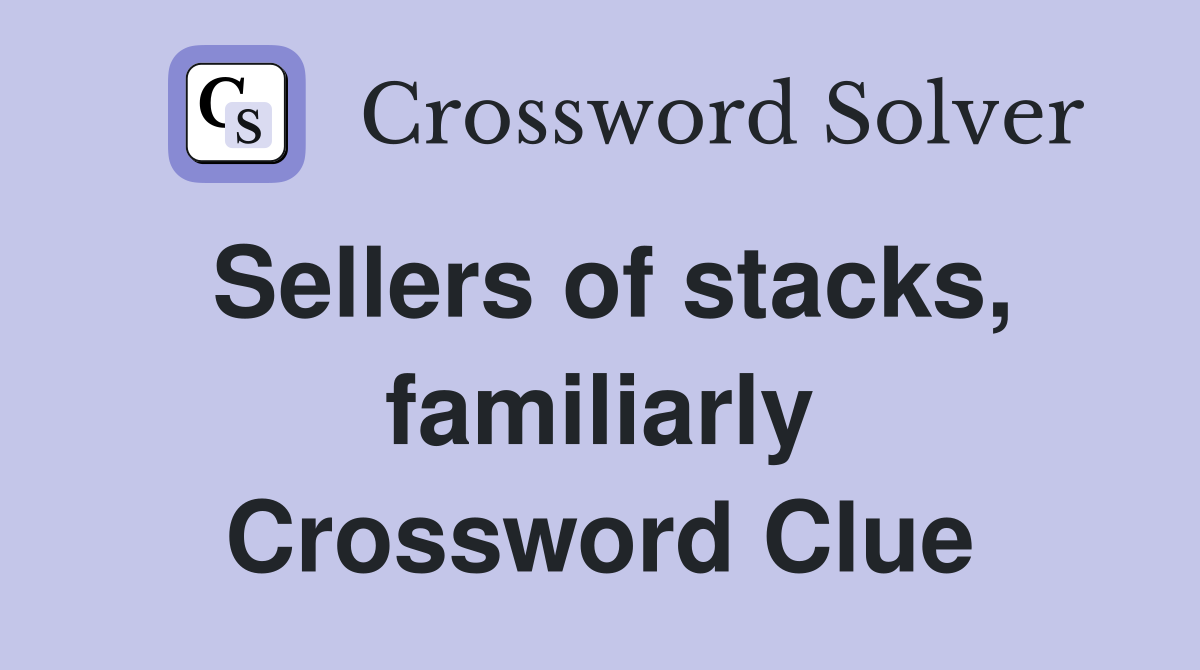 Sellers of stacks, familiarly Crossword Clue