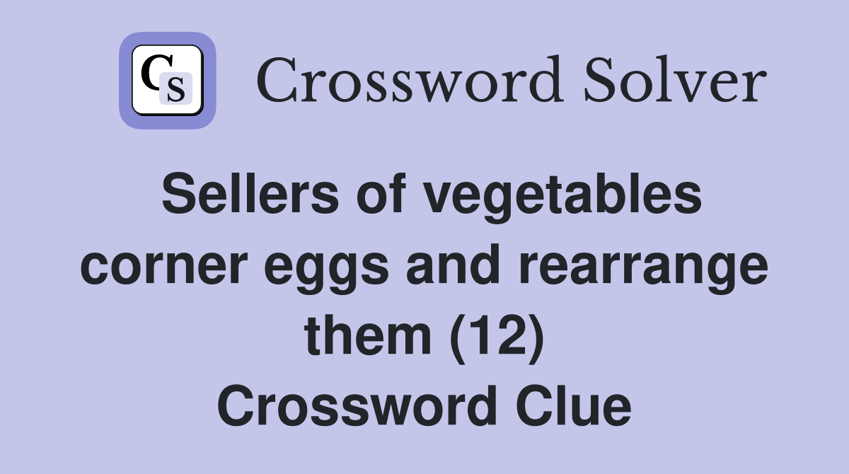 Sellers of vegetables corner eggs and rearrange them (12) Crossword Clue