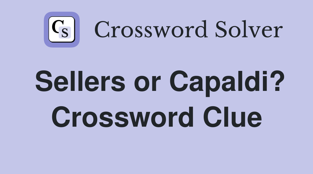 Sellers or Capaldi? Crossword Clue