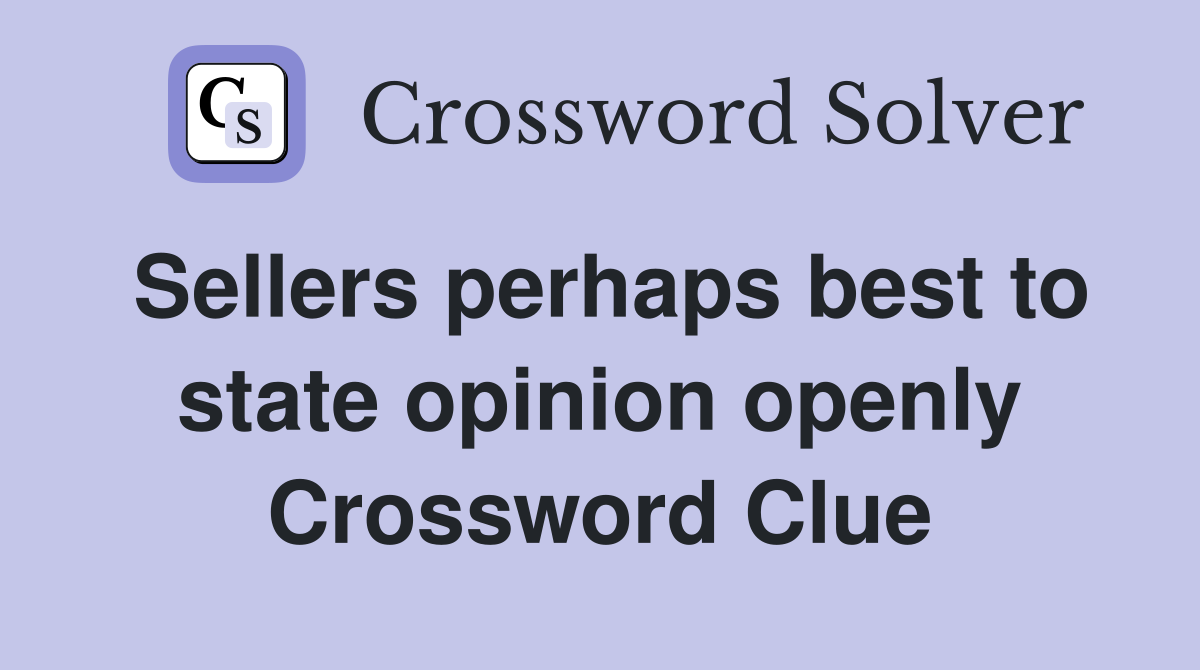 Sellers perhaps best to state opinion openly Crossword Clue