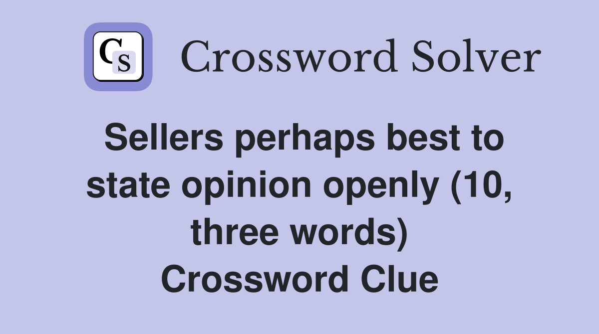 Sellers perhaps best to state opinion openly (10, three words) Crossword Clue