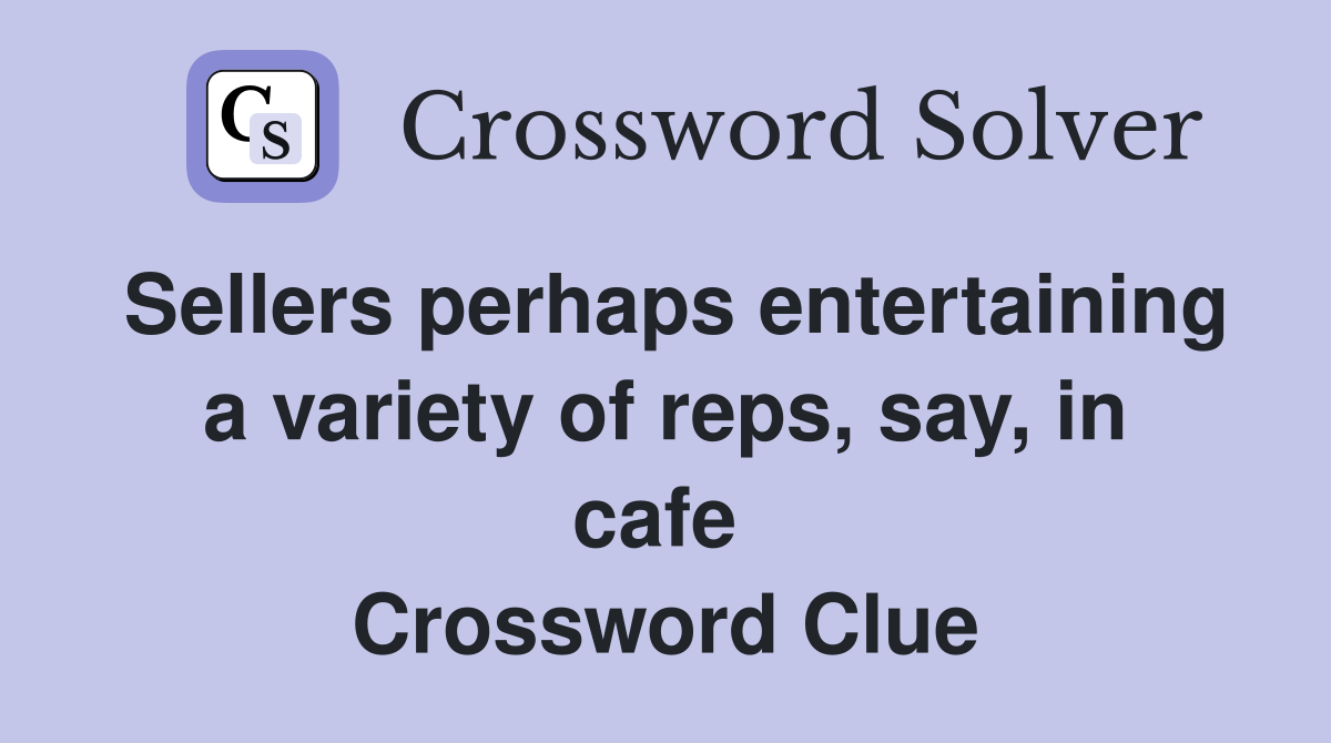 Sellers perhaps entertaining a variety of reps, say, in cafe  Crossword Clue