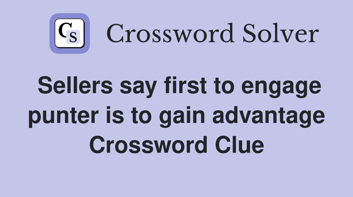 Sellers say first to engage punter is to gain advantage Crossword Clue