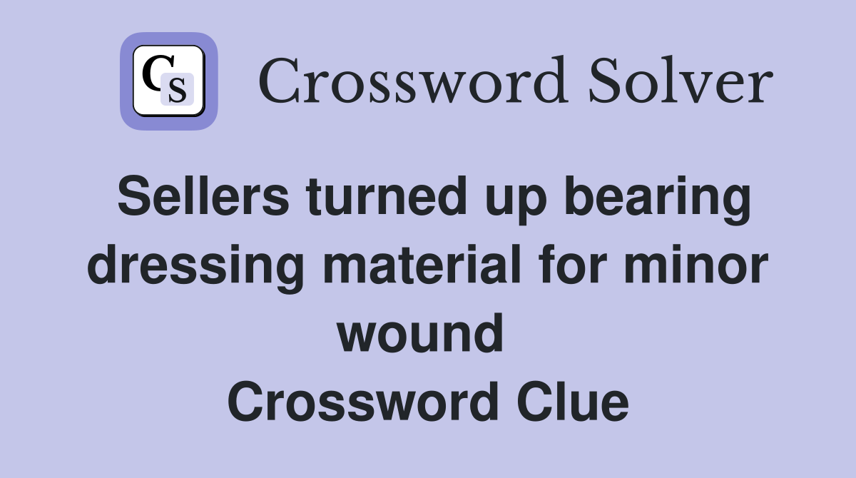 Sellers turned up bearing dressing material for minor wound  Crossword Clue
