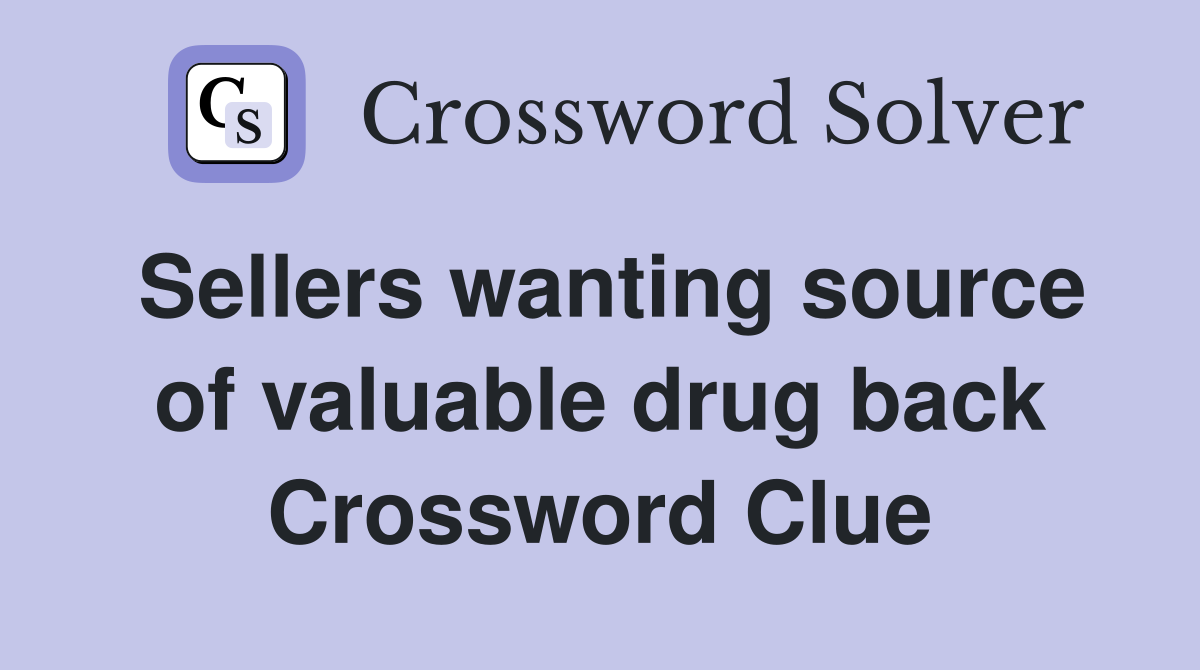 Sellers wanting source of valuable drug back Crossword Clue