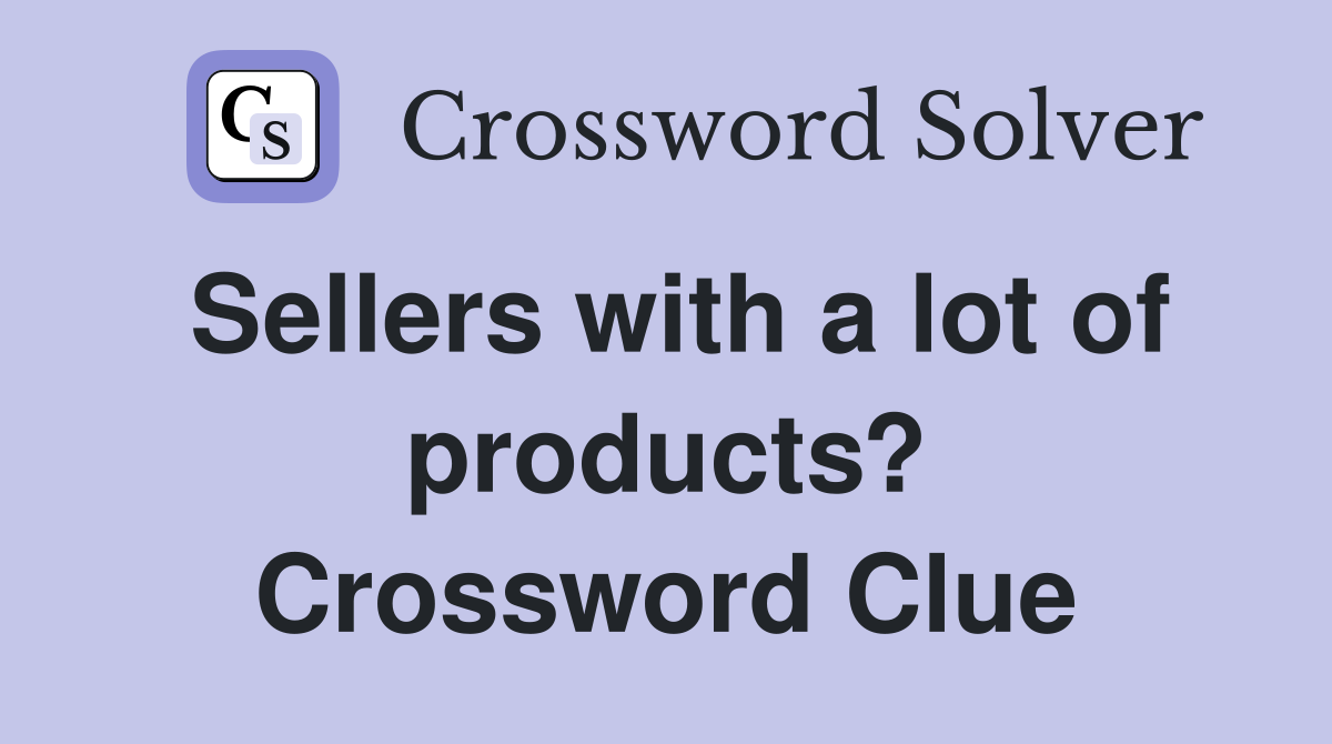 Sellers with a lot of products? Crossword Clue