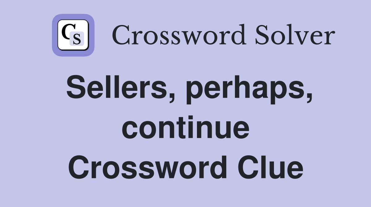 Sellers, perhaps, continue Crossword Clue