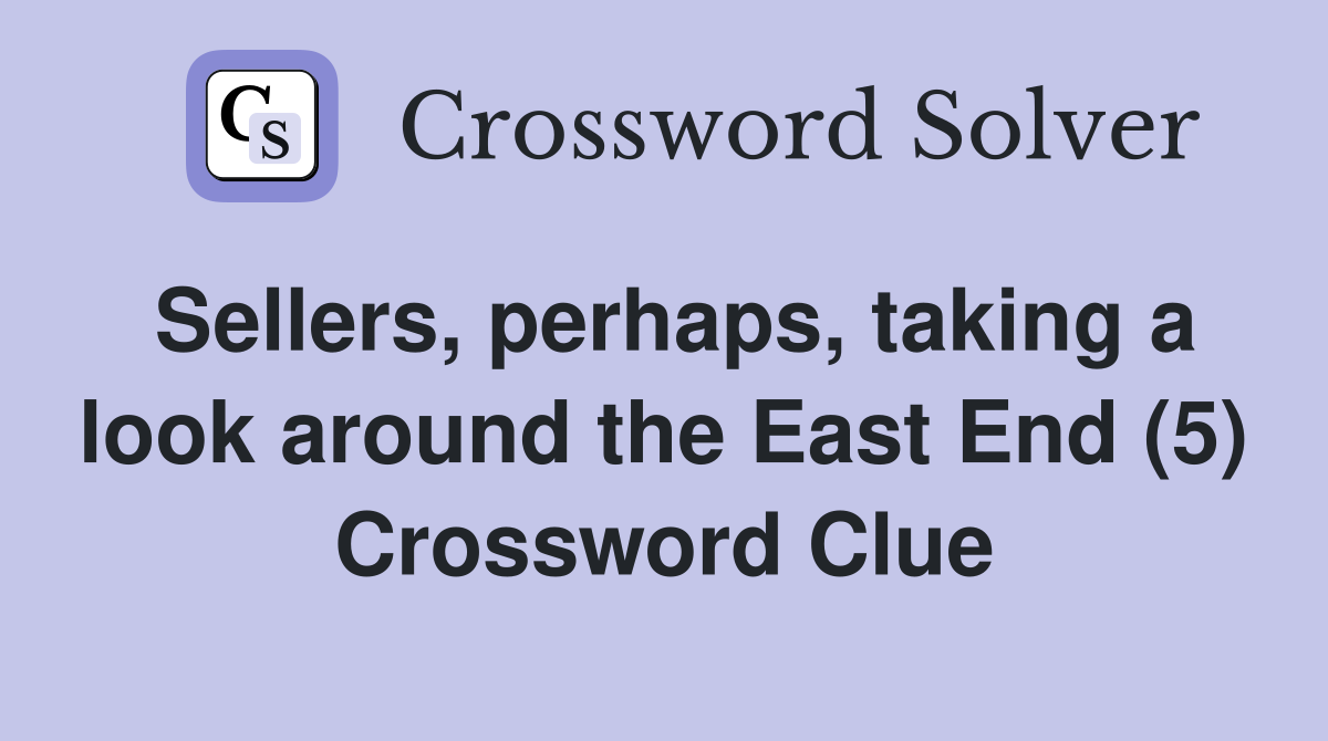 Sellers, perhaps, taking a look around the East End (5) Crossword Clue