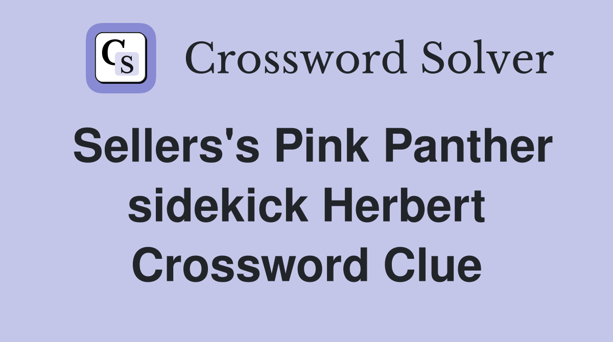 Sellers's Pink Panther sidekick Herbert Crossword Clue