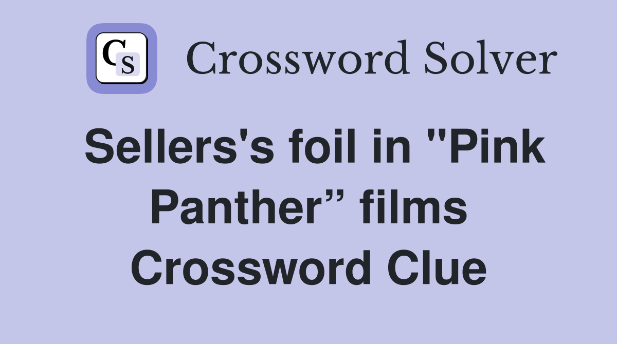 Sellers's foil in "Pink Panther” films Crossword Clue