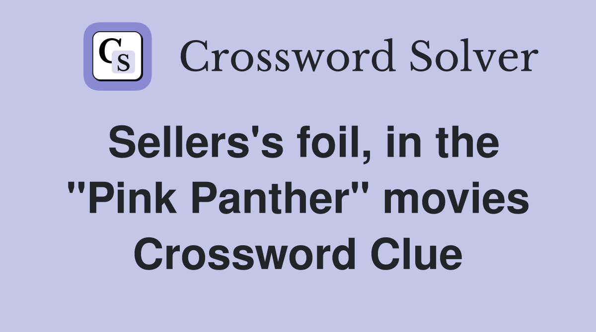Sellers's foil, in the "Pink Panther" movies Crossword Clue