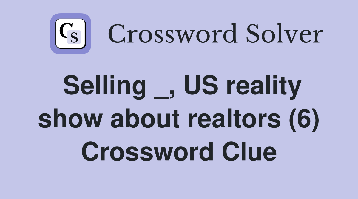 Selling _, US reality show about realtors (6) Crossword Clue
