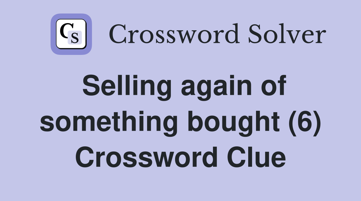 Selling again of something bought (6) Crossword Clue