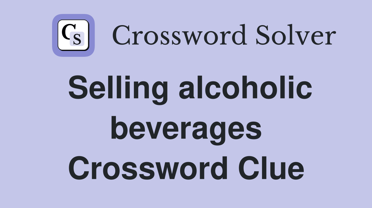 Selling alcoholic beverages Crossword Clue