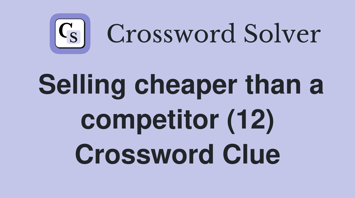 Selling cheaper than a competitor (12) Crossword Clue