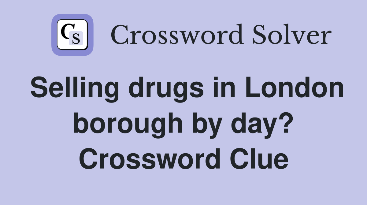 Selling drugs in London borough by day? Crossword Clue