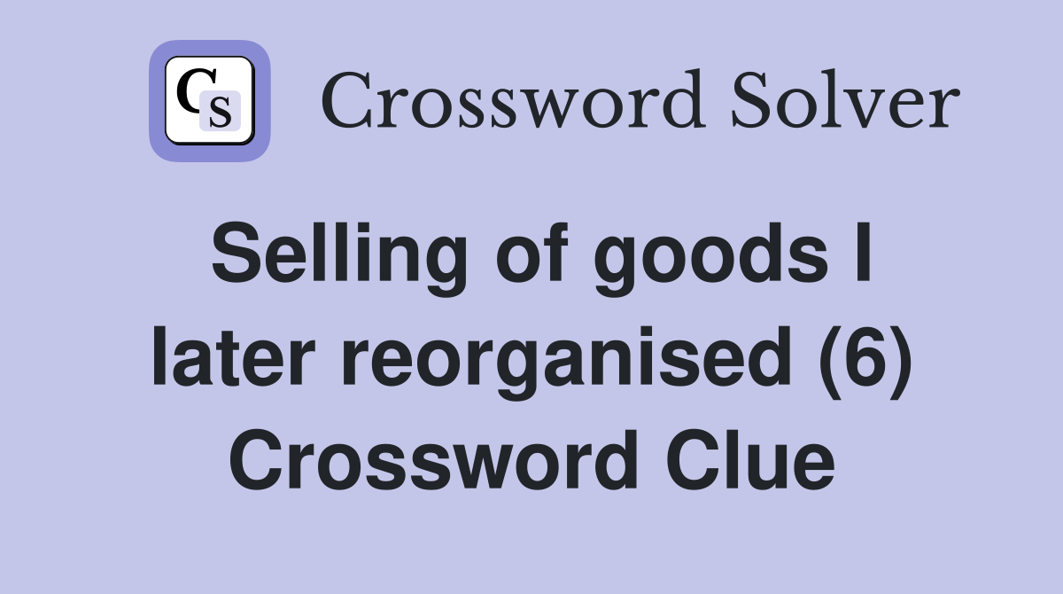 Selling of goods I later reorganised (6) Crossword Clue