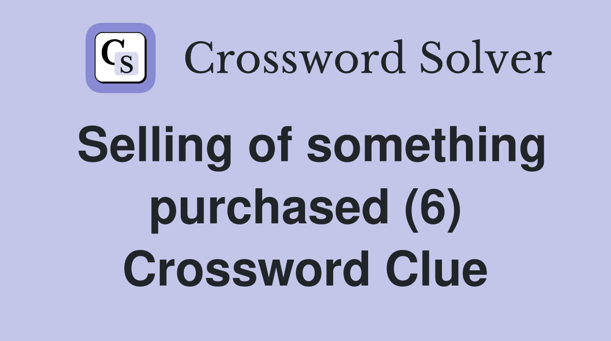 Selling of something purchased (6) Crossword Clue