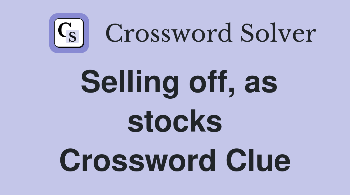 Selling off, as stocks Crossword Clue