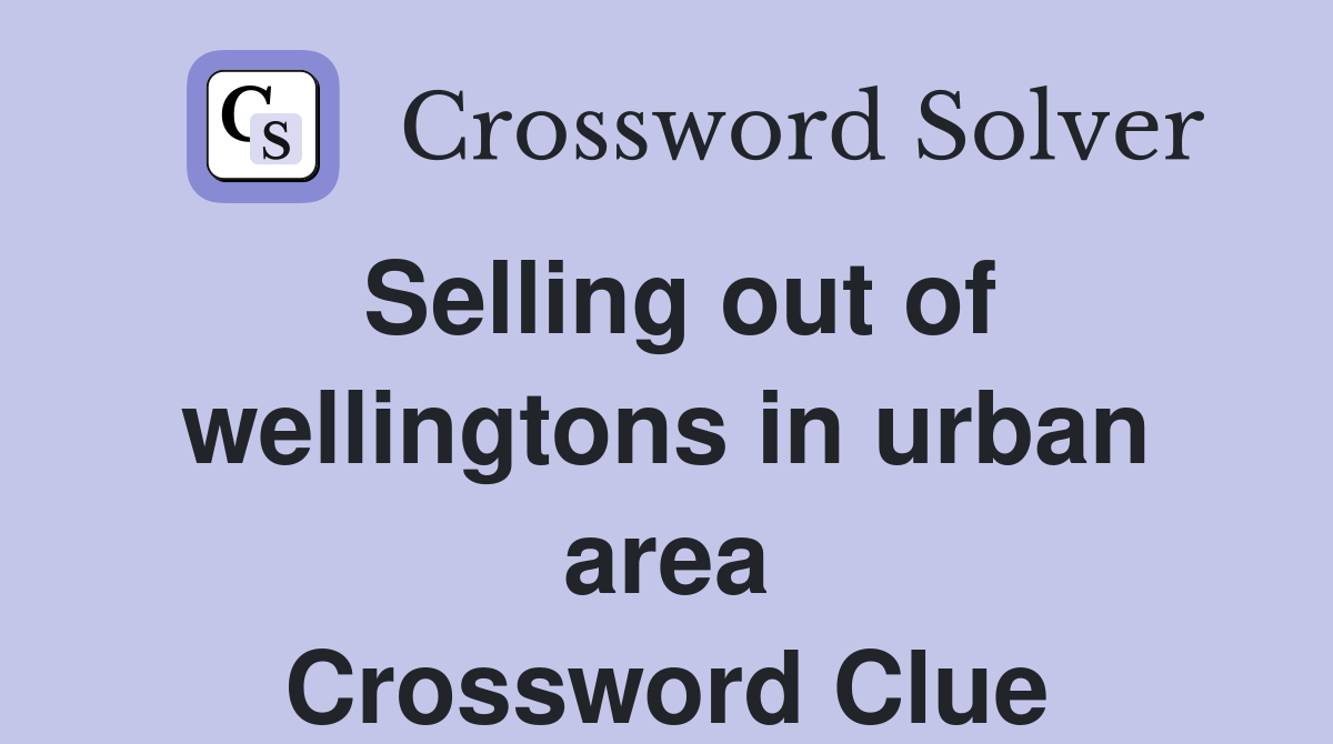 Selling out of wellingtons in urban area Crossword Clue