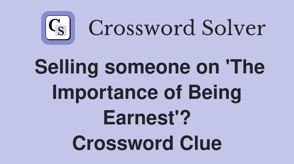 Selling someone on 'The Importance of Being Earnest'? Crossword Clue