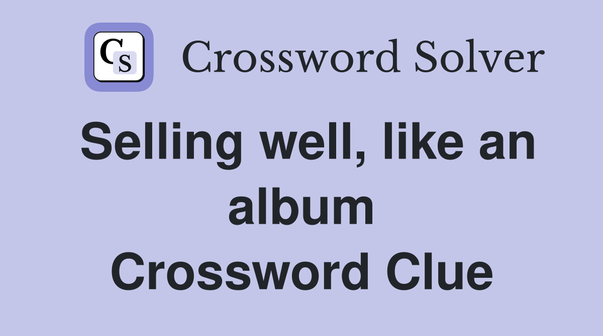 Selling well, like an album Crossword Clue