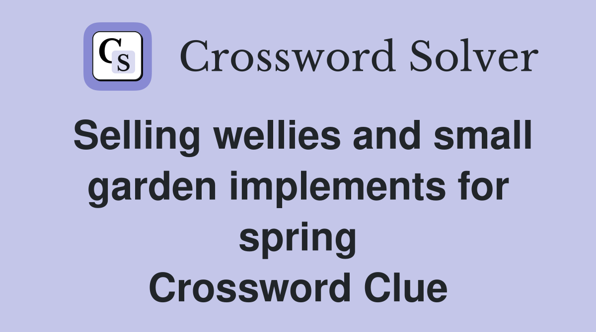 Selling wellies and small garden implements for spring Crossword Clue