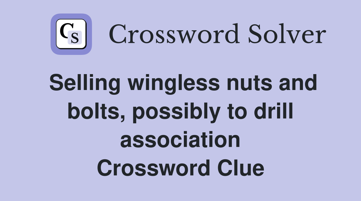 Selling wingless nuts and bolts, possibly to drill association Crossword Clue