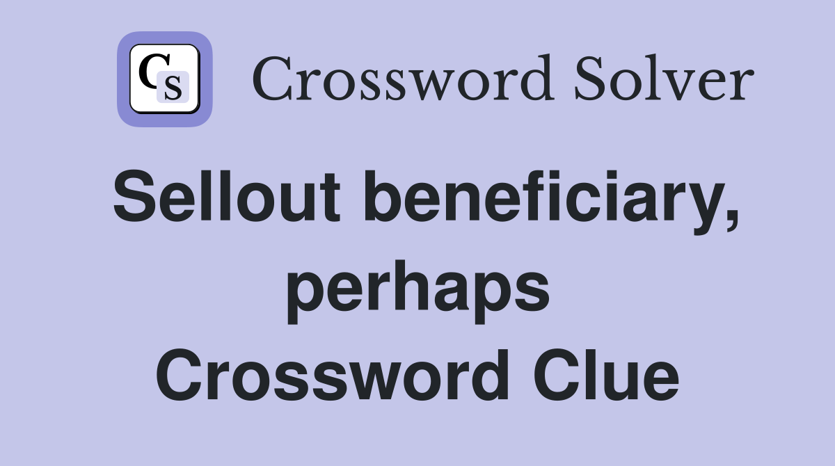 Sellout beneficiary, perhaps Crossword Clue