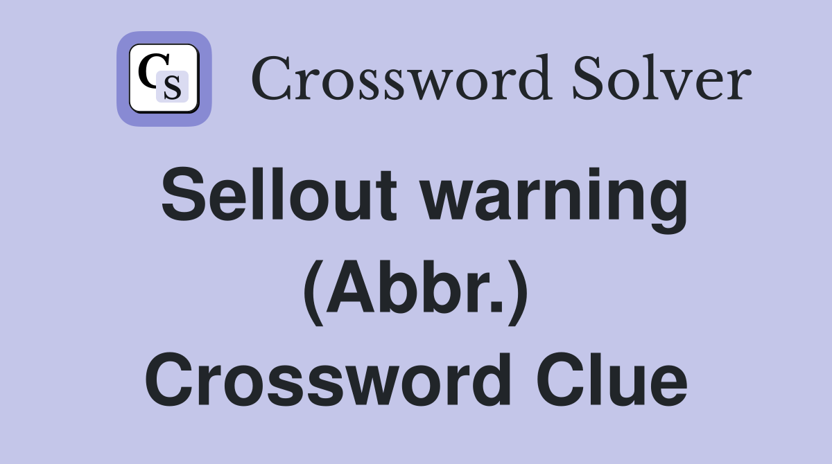 Sellout warning (Abbr.) Crossword Clue