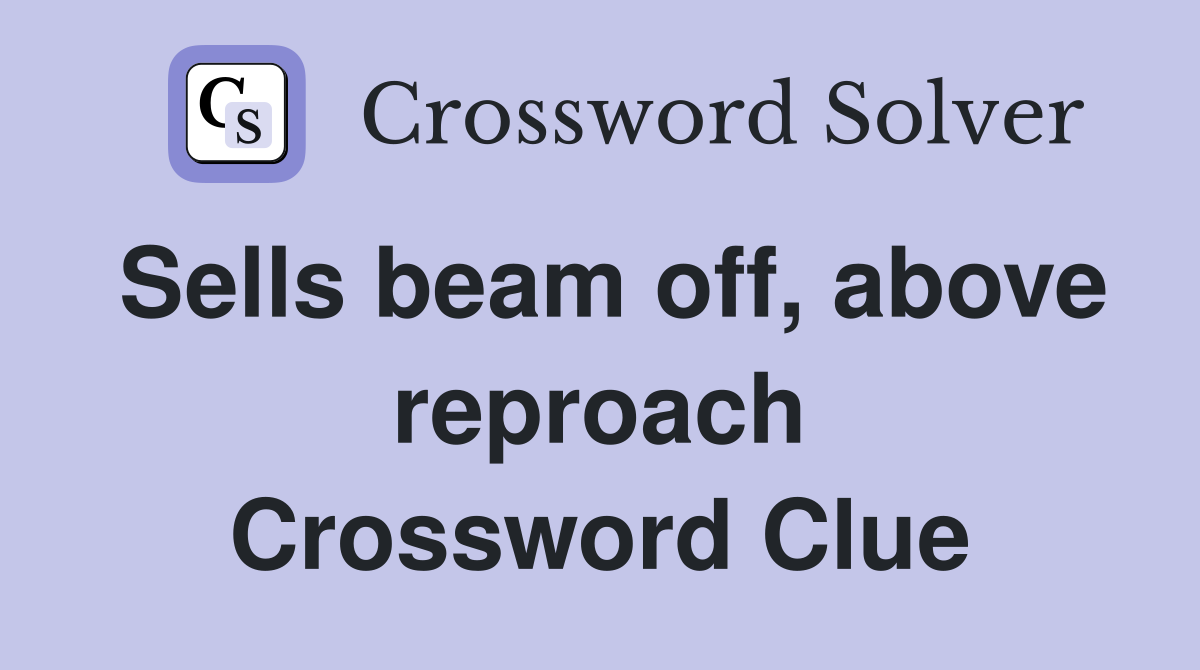 Sells beam off, above reproach Crossword Clue