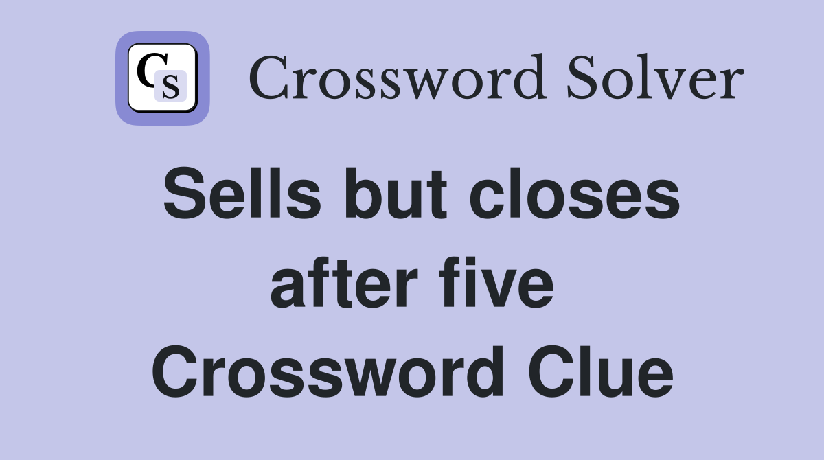 Sells but closes after five Crossword Clue
