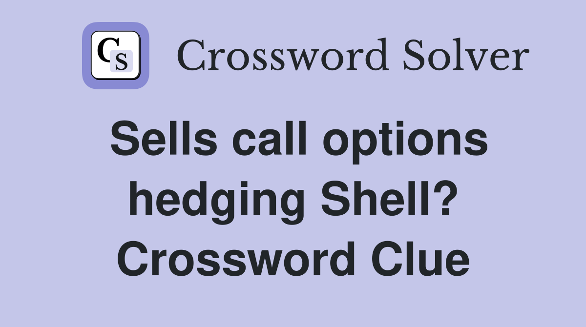 Sells call options hedging Shell? Crossword Clue