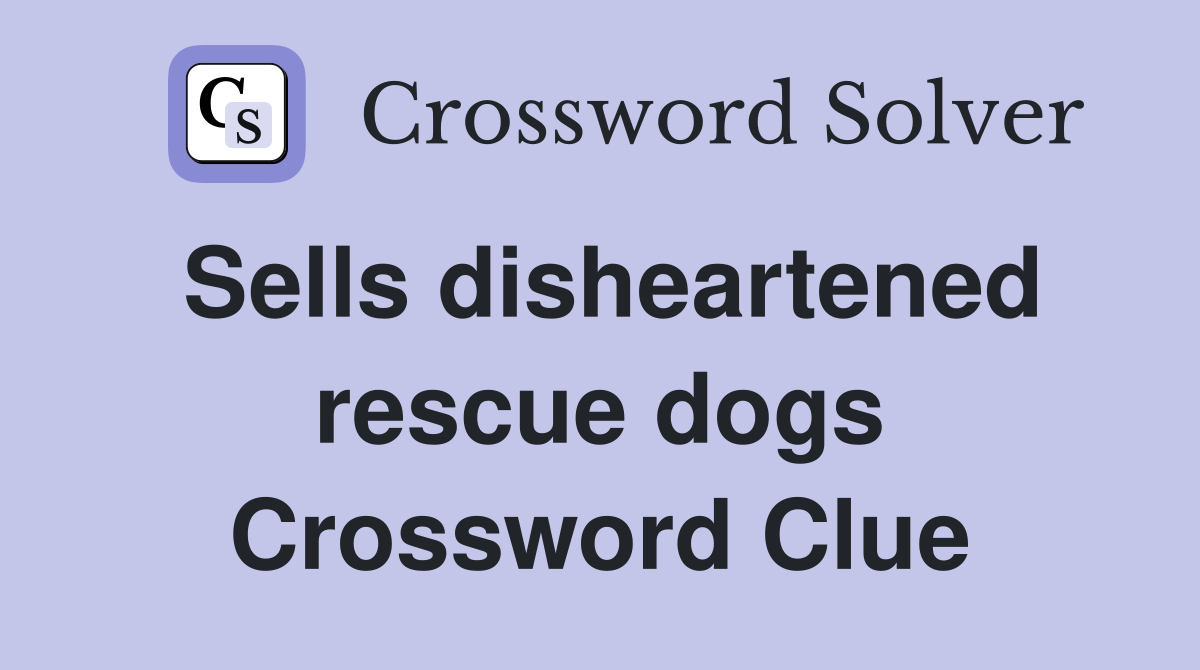 Sells disheartened rescue dogs Crossword Clue