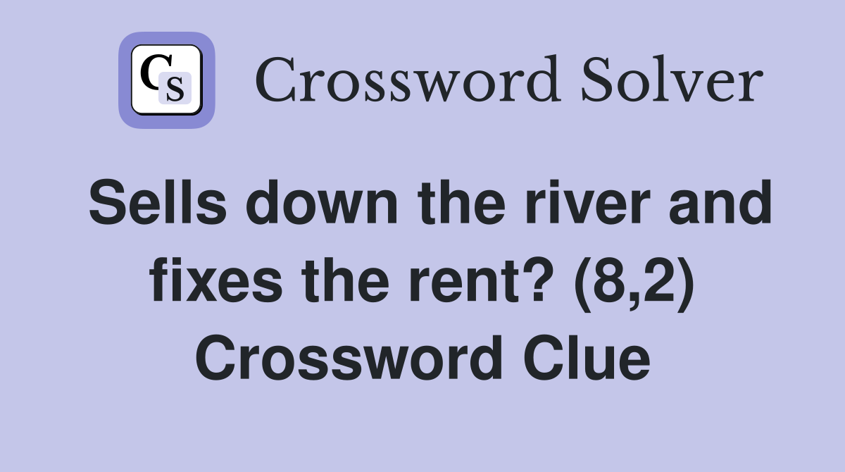 Sells down the river and fixes the rent? (8,2) Crossword Clue
