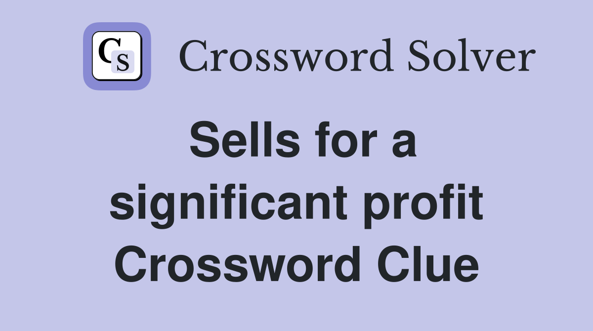 Sells for a significant profit Crossword Clue