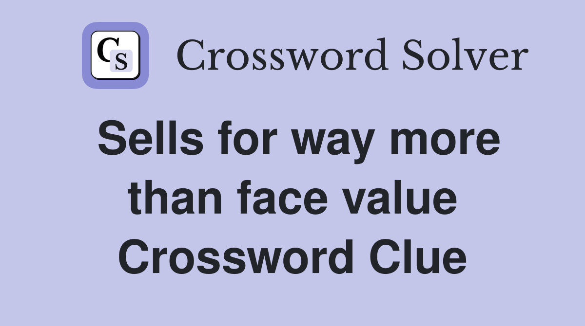 Sells for way more than face value Crossword Clue