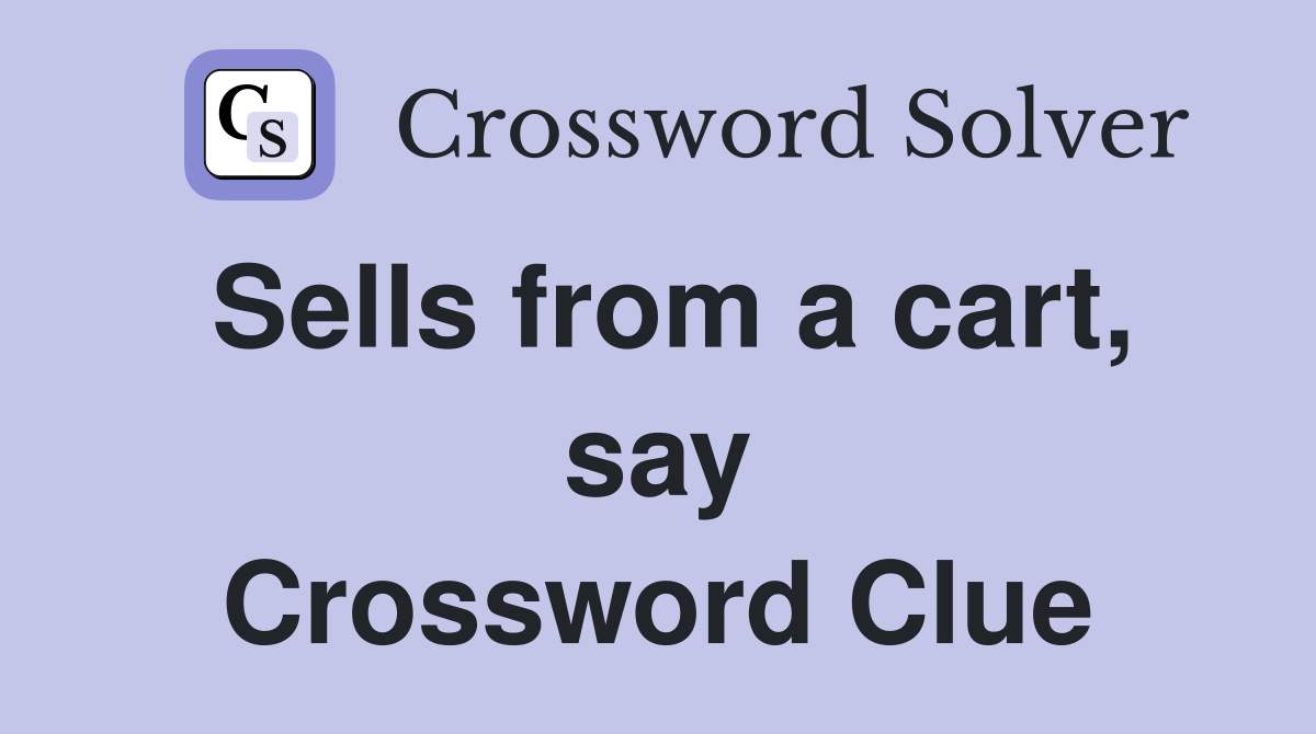 Sells from a cart, say Crossword Clue